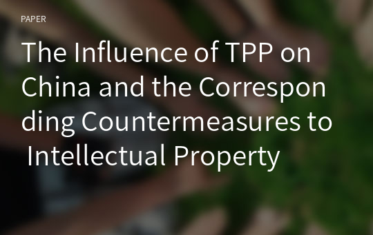 The Influence of TPP on China and the Corresponding Countermeasures to Intellectual Property