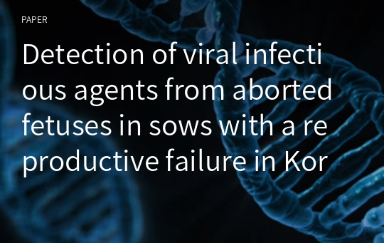 Detection of viral infectious agents from aborted fetuses in sows with a reproductive failure in Korea