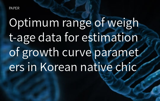 Optimum range of weight-age data for estimationof growth curve parameters in Korean native chicken