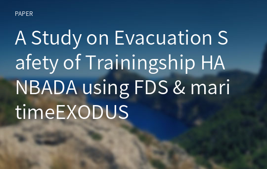 A Study on Evacuation Safety of Trainingship HANBADA using FDS &amp; maritimeEXODUS
