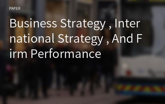 Business Strategy , International Strategy , And Firm Performance
