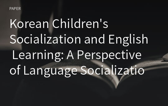 Korean Children&#039;s Socialization and English Learning: A Perspective of Language Socialization