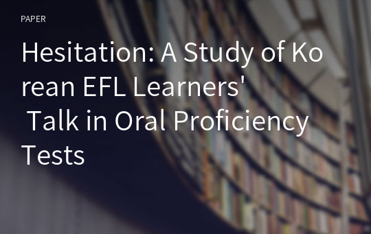 Hesitation: A Study of Korean EFL Learners&#039; Talk in Oral Proficiency Tests