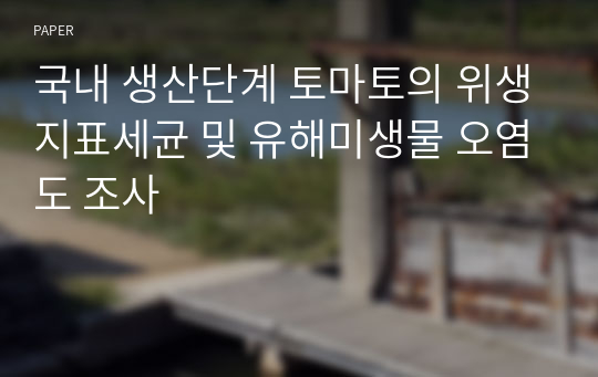 국내 생산단계 토마토의 위생지표세균 및 유해미생물 오염도 조사