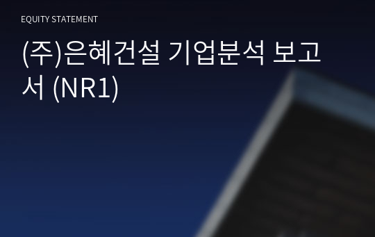 (주)은혜건설 기업분석 보고서 (NR1)