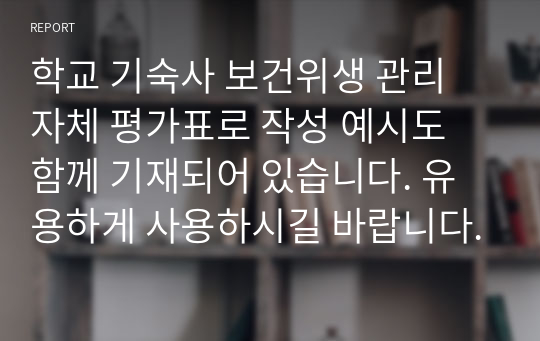 학교 기숙사 보건위생 관리 자체 평가표로 작성 예시도 함께 기재되어 있습니다. 유용하게 사용하시길 바랍니다.