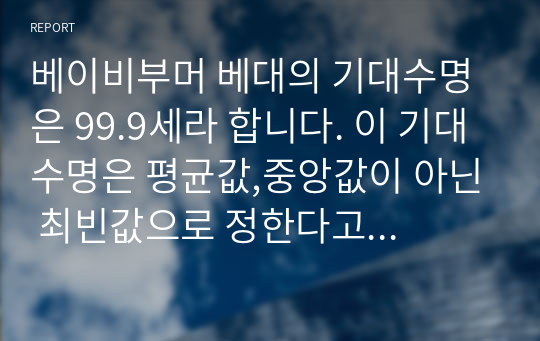 베이비부머 베대의 기대수명은 99.9세라 합니다. 이 기대수명은 평균값,중앙값이 아닌 최빈값으로 정한다고 하는데 이에 대한 의견은