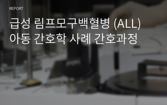 급성 림프모구백혈병 (ALL) 아동 간호학 사례 간호과정