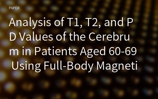 Analysis of T1, T2, and PD Values of the Cerebrum in Patients Aged 60-69 Using Full-Body Magnetic Resonance Imaging System: Hippocampus, Corona Radiata, Temporal Gyrus, Thalamus, CSF