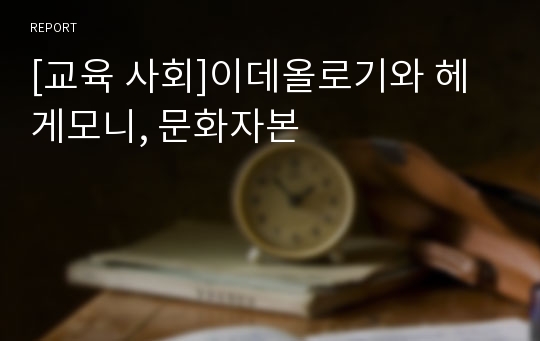 [교육 사회]이데올로기와 헤게모니, 문화자본