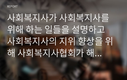 사회복지사가 사회복지사를 위해 하는 일들을 설명하고 사회복지사의 지위 향상을 위해 사회복지사협회가 해야 할 일들을 예를 들어 기술하시오