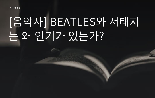 [음악사] BEATLES와 서태지는 왜 인기가 있는가?