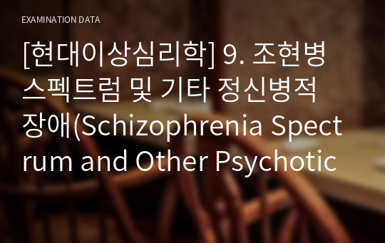 [현대이상심리학] 9. 조현병 스펙트럼 및 기타 정신병적 장애(Schizophrenia Spectrum and Other Psychotic Disorders)
