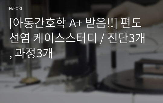 [아동간호학 A+ 받음!!] 편도선염 케이스스터디 / 진단3개, 과정3개