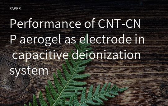 Performance of CNT‑CNP aerogel as electrode in capacitive deionization system