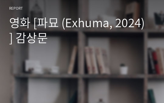 영화 [파묘 (Exhuma, 2024)] 감상문