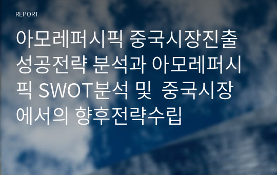 아모레퍼시픽 중국시장진출 성공전략 분석과 아모레퍼시픽 SWOT분석 및  중국시장에서의 향후전략수립