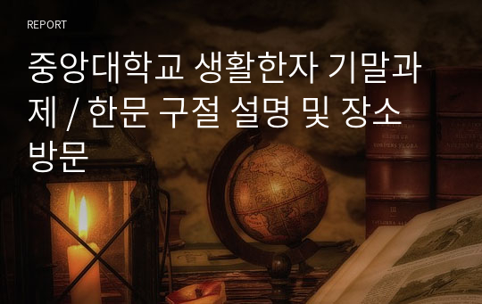 중앙대학교 생활한자 기말과제 / 한문 구절 설명 및 장소 방문