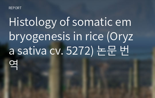 Histology of somatic embryogenesis in rice (Oryza sativa cv. 5272) 논문 번역