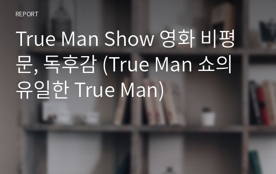 True Man Show 영화 비평문, 독후감 (True Man 쇼의 유일한 True Man)