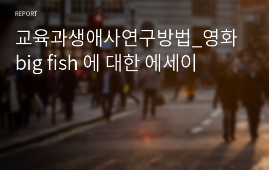 교육과생애사연구방법_영화 big fish 에 대한 에세이