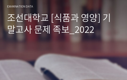 조선대학교 [식품과 영양] 기말고사 문제 족보_2022