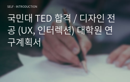 국민대 TED / 홍익대 / 이대 디자인 전공 (UX, 인터렉션) 대학원 연구계획서