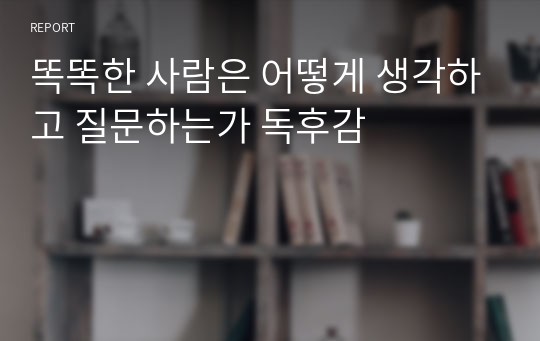 똑똑한 사람은 어떻게 생각하고 질문하는가 독후감