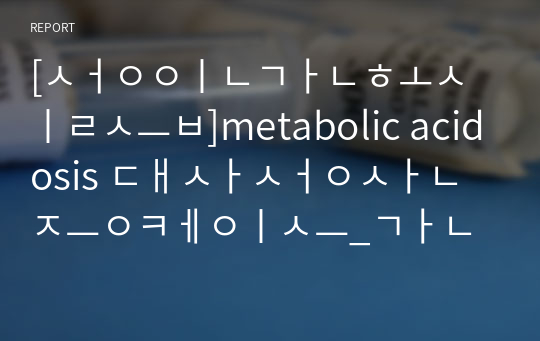 [성인간호실습]metabolic acidosis 대사성산증케이스_간호진단2개_비효율적 호흡양상,체액과다