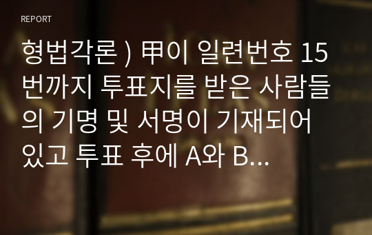 형법각론 ) 甲이 일련번호 15번까지 투표지를 받은 사람들의 기명 및 서명이 기재되어 있고 투표 후에 A와 B가 하단 공백부분에 서명한 2008년 임시관리