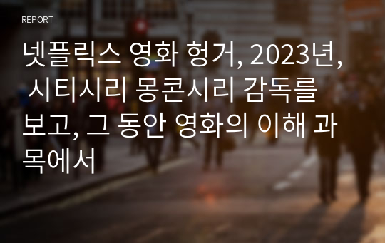 넷플릭스 영화 헝거, 2023년, 시티시리 몽콘시리 감독를 보고, 그 동안 영화의 이해 과목에서