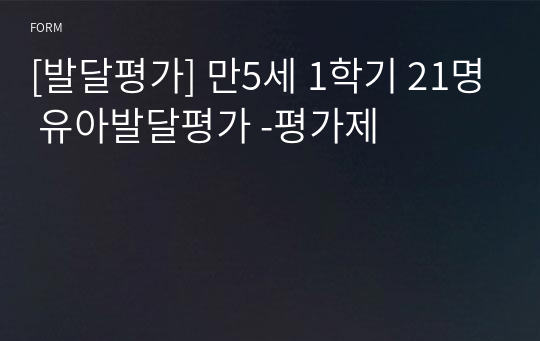 [발달평가] 만5세 1학기 21명 유아발달평가 -평가제