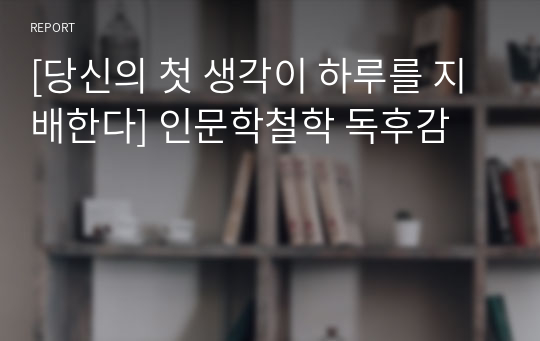 [당신의 첫 생각이 하루를 지배한다] 인문학철학 독후감