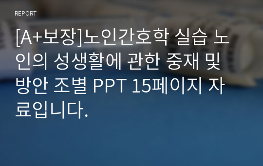 [A+보장]노인간호학 실습 노인의 성생활에 관한 중재 및 방안 조별 PPT 15페이지 자료입니다.