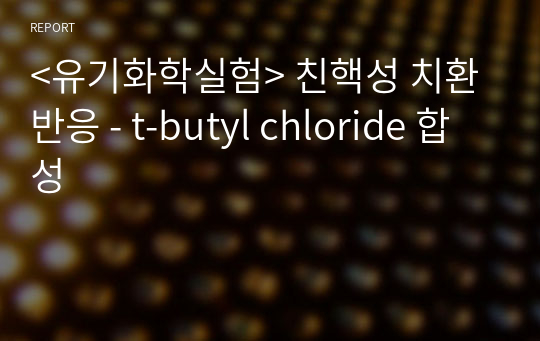 &lt;유기화학실험&gt; 친핵성 치환반응 - t-butyl chloride 합성