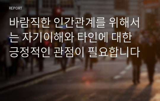 바람직한 인간관계를 위해서는 자기이해와 타인에 대한 긍정적인 관점이 필요합니다