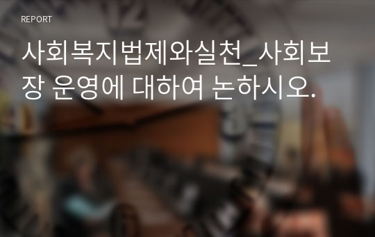 사회복지법제와실천_사회보장 운영에 대하여 논하시오.