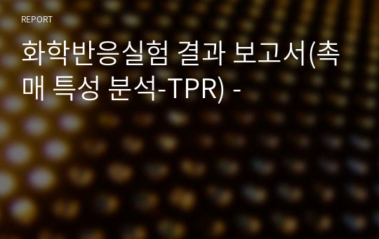 화학반응실험 결과 보고서(촉매 특성 분석-TPR) -