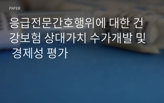 응급전문간호행위에 대한 건강보험 상대가치 수가개발 및 경제성 평가