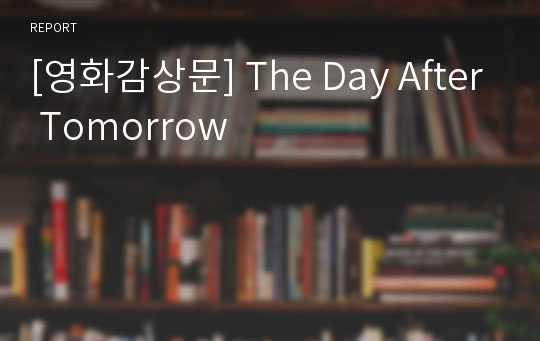 [영화감상문] The Day After Tomorrow