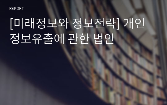 [미래정보와 정보전략] 개인정보유출에 관한 법안