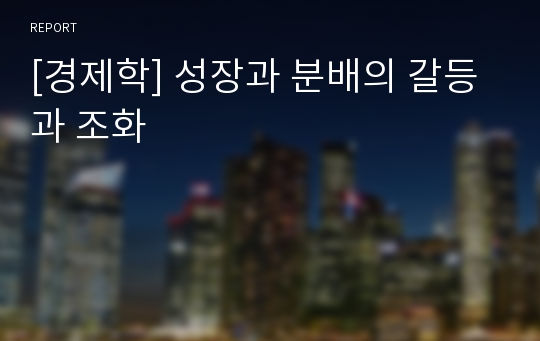 [경제학] 성장과 분배의 갈등과 조화