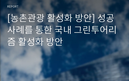 [농촌관광 활성화 방안] 성공사례를 통한 국내 그린투어리즘 활성화 방안