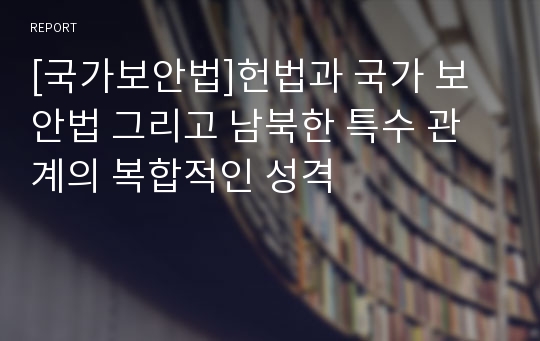 [국가보안법]헌법과 국가 보안법 그리고 남북한 특수 관계의 복합적인 성격