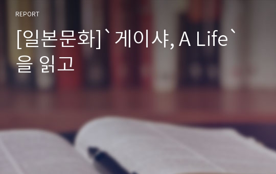 [일본문화]`게이샤, A Life`을 읽고
