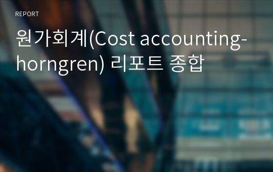 원가회계(Cost accounting-horngren) 리포트 종합
