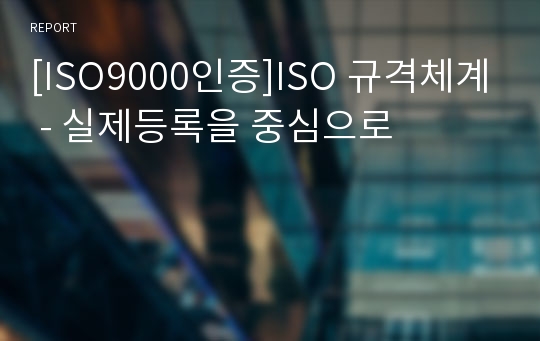 [ISO9000인증]ISO 규격체계 - 실제등록을 중심으로