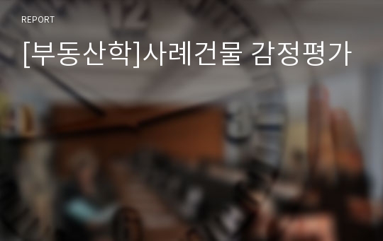 [부동산학]사례건물 감정평가