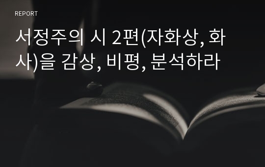 서정주의 시 2편(자화상, 화사)을 감상, 비평, 분석하라