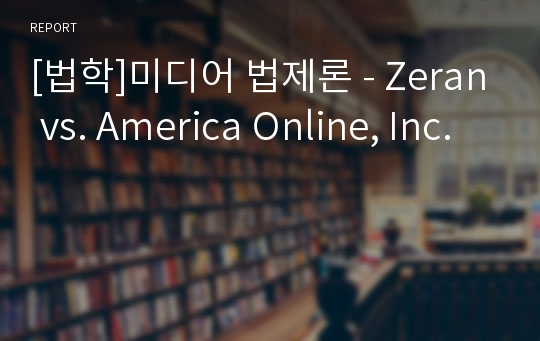 [법학]미디어 법제론 - Zeran Vs. America Online, Inc. 레포트